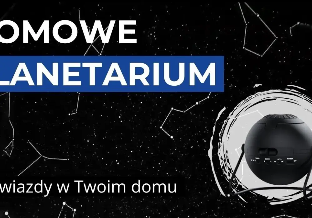Najlepsze domowe planetaria – ranking, który pomoże w wyborze
