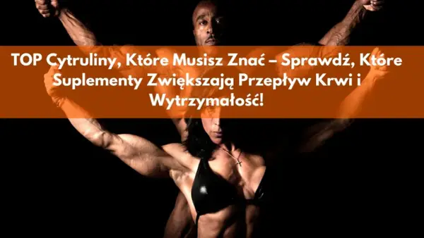 Najlepsze cytruliny na rynku - ranking suplementów cytruliny 2025